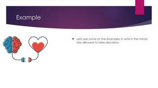 Example
 Lets see some of the Examples in which the minds
are allowed to take decisions
 