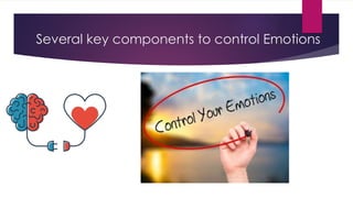 Several key components to control Emotions
 
