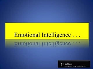 Emotional Intelligence . . .   the   Inspiring leaders through skills development   facilitator . . 