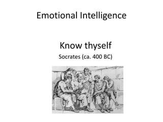 Emotional Intelligence
Know thyself
Socrates (ca. 400 BC)
 