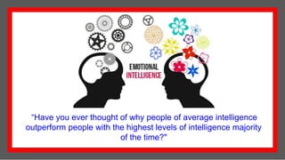 “Have you ever thought of why people of average intelligence
outperform people with the highest levels of intelligence majority
of the time?"
 