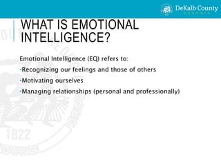 WHAT IS EMOTIONAL
INTELLIGENCE?
Emotional Intelligence (EQ) refers to:
•Recognizing our feelings and those of others
•Motivating ourselves
•Managing relationships (personal and professionally)
 