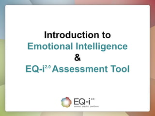Introduction to
Emotional Intelligence
&
2.0
EQ-i Assessment Tool

 