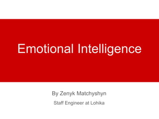 Emotional Intelligence


      By Zenyk Matchyshyn
      Staff Engineer at Lohika
 