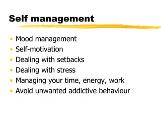 Self management Mood management Self-motivation Dealing with setbacks Dealing with stress Managing your time, energy, work Avoid unwanted addictive behaviour 