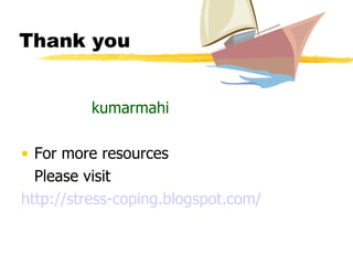 Thank you  kumarmahi  For more resources Please visit http://stress- coping.blogspot.com / 