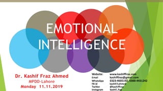 EMOTIONAL
INTELLIGENCE
Dr. Kashif Fraz Ahmed
MPDD-Lahore
Monday 11.11.2019
 