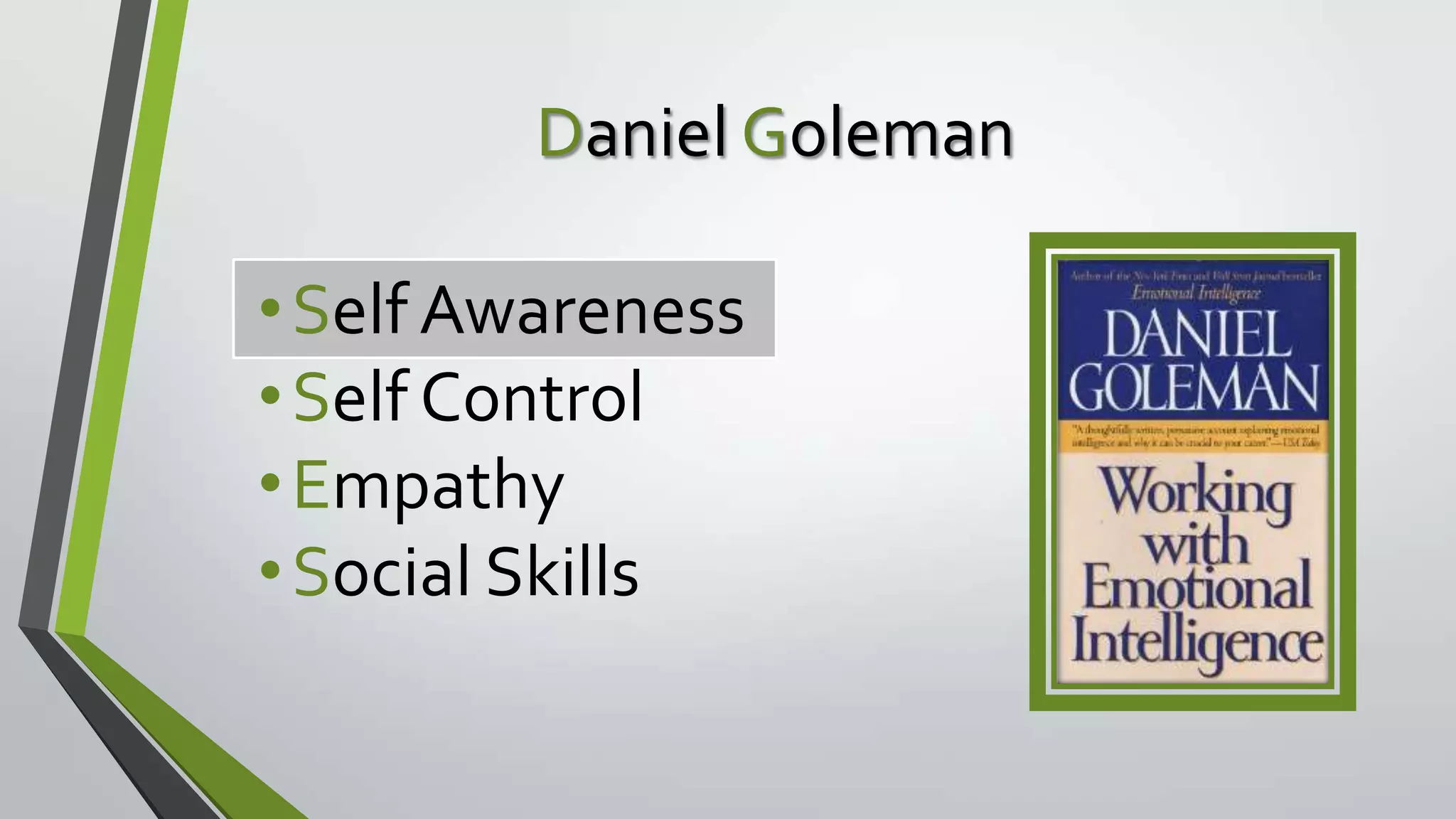 Daniel Goleman
• Self Awareness
• Self Control
• Empathy
• Social Skills

 