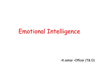 Emotional Intelligence
-K.sekar -Officer (T& D)
 