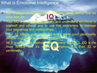  Our intelligence (IQ), EQ and personality jointly define how we
think and act.
 Your EQ is your ability to identify and...