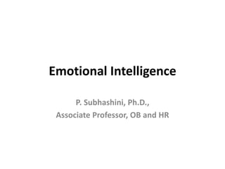 Emotional Intelligence
P. Subhashini, Ph.D.,
Associate Professor, OB and HR
 