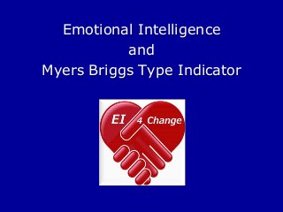 Emotional Intelligence
and
Myers Briggs Type Indicator
 