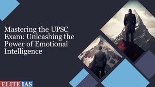 Mastering the UPSC
Exam: Unleashing the
Power of Emotional
Intelligence
 