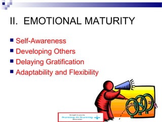 II. EMOTIONAL MATURITY 
 Self-Awareness 
 Developing Others 
 Delaying Gratification 
 Adaptability and Flexibility 
www.schoolofeducators.com 24 
 