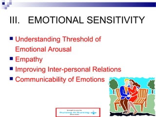 III. EMOTIONAL SENSITIVITY 
 Understanding Threshold of 
Emotional Arousal 
 Empathy 
 Improving Inter-personal Relations 
 Communicability of Emotions 
www.schoolofeducators.com 25 
 