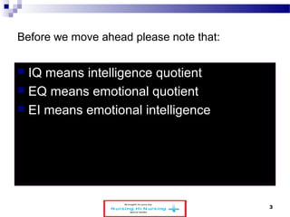 3 
Before we move ahead please note that: 
 IQ means intelligence quotient 
 EQ means emotional quotient 
 EI means emotional intelligence 
www.schoolofeducators.com 
 