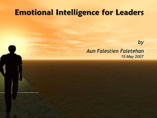 Aun Falestien Faletehan
15 May 2007
by
Emotional Intelligence for Leaders
 