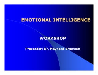 EMOTIONAL INTELLIGENCE



        WORKSHOP

 Presenter: Dr. Maynard Brusman
 