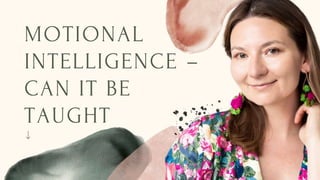 MOTIONAL
INTELLIGENCE –
CAN IT BE
TAUGHT
 