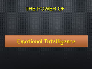 Emotional Intelligence
THE POWER OFTHE POWER OF
 