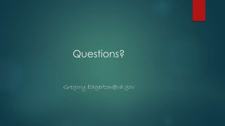 Questions?
Gregory.Eagerton@va.gov
 