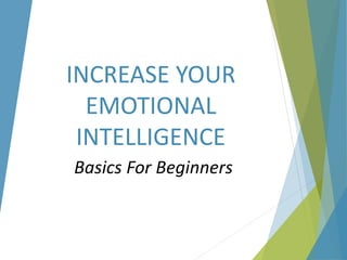 INCREASE YOUR
EMOTIONAL
INTELLIGENCE
Basics For Beginners
 