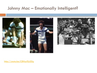 Johnny Mac – Emotionally Intelligent?
http://youtu.be/C8Nyc9jzSDg
 