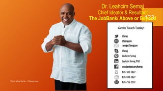 7/28/2016This is What We Do - LTSemaj.com
123
Dr. Leahcim Semaj
Chief Ideator & Resultant
The JobBank/ Above or Beyond
Keep In Touch!
 