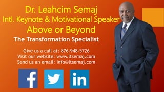 Dr. Leahcim Semaj
Intl. Keynote & Motivational Speaker
Above or Beyond
The Transformation Specialist
Give us a call at: 876-948-5726
Visit our website: www.ltsemaj.com
Send us an email: info@ltsemaj.com
 