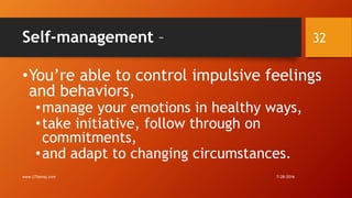 Self-management –
•You’re able to control impulsive feelings
and behaviors,
•manage your emotions in healthy ways,
•take initiative, follow through on
commitments,
•and adapt to changing circumstances.
7/28/2016www.LTSemaj.com
32
 