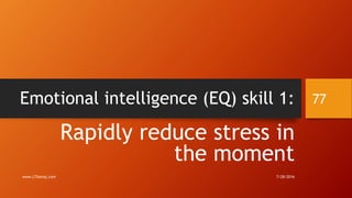 Emotional intelligence (EQ) skill 1:
Rapidly reduce stress in
the moment
7/28/2016www.LTSemaj.com
77
 