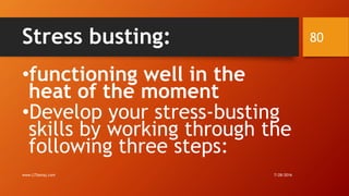 Stress busting:
•functioning well in the
heat of the moment
•Develop your stress-busting
skills by working through the
following three steps:
7/28/2016www.LTSemaj.com
80
 