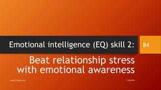 Emotional intelligence (EQ) skill 2:
Beat relationship stress
with emotional awareness
7/28/2016www.LTSemaj.com
84
 