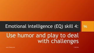 Emotional intelligence (EQ) skill 4:
Use humor and play to deal
with challenges
7/28/2016www.LTSemaj.com
96
 