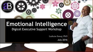 Emotional Intelligence Strategies to Aid
Graduates for Career Acquisition and
Advancement
7/28/2016www.LTSemaj.com
1Emotional Intelligence
Digicel Executive Support Workshop
Leahcim Semaj, PhD
July 2016
 