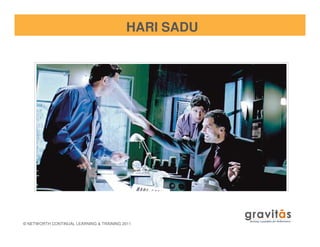 HARI SADU
© NETWORTH CONTINUAL LEARNING & TRAINING 2011
 