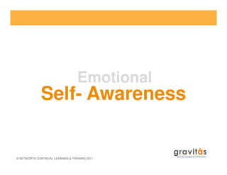 Emotional
Self- Awareness
© NETWORTH CONTINUAL LEARNING & TRAINING 2011
Self- Awareness
 