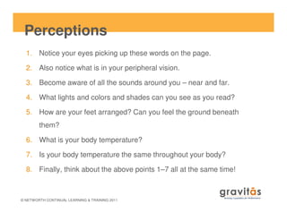 Perceptions
1. Notice your eyes picking up these words on the page.
2. Also notice what is in your peripheral vision.
3. B...