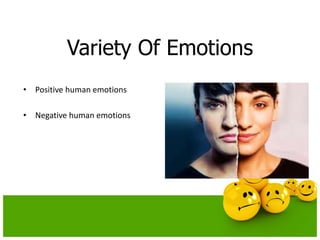 Variety Of Emotions
• Positive human emotions
• Negative human emotions
 
