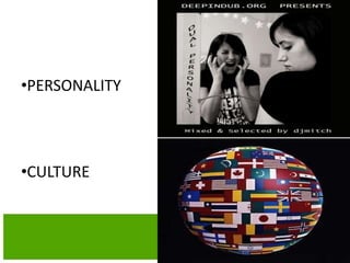 •PERSONALITY
•CULTURE
 