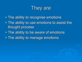 They are The ability to recognise emotions The ability to use emotions to assist the thought process The ability to be aware of emotions The ability to manage emotions 