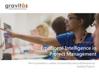 Emotional Intelligence in
Project Management
How to promote a culture of ownership and collaboration in
leading Projects
Workshop on
 