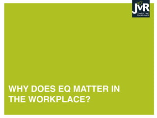 WHY DOES EQ MATTER IN
THE WORKPLACE?
 