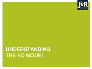 UNDERSTANDING
THE EQ MODEL
 
