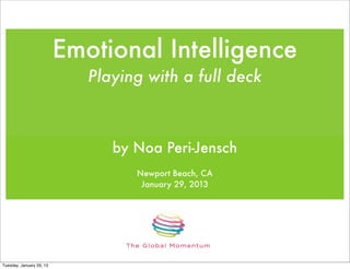 Emotional Intelligence
                             Playing with a full deck



                                by Noa Peri-Jensch
                                   Newport Beach, CA
                                    January 29, 2013




Tuesday, January 29, 13
 