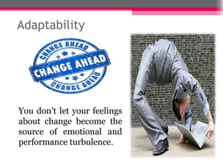 Adaptability
You don’t let your feelings
about change become the
source of emotional and
performance turbulence.
 