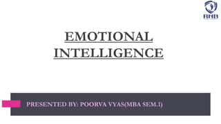EMOTIONAL
INTELLIGENCE
PRESENTED BY: POORVA VYAS(MBA SEM.1)
 