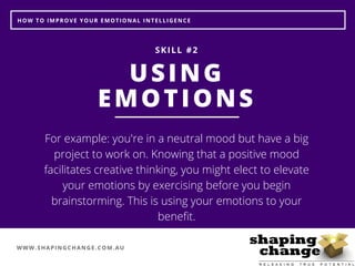 WWW.SHAPINGCHANGE.COM.AU
HOW TO IMPROVE YOUR EMOTIONAL INTELLIGENCE
USING
EMOTIONS
SKILL #2
For example: you're in a neutr...