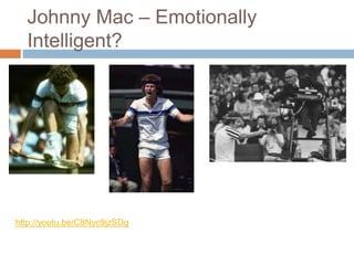 Johnny Mac – Emotionally
Intelligent?
http://youtu.be/C8Nyc9jzSDg
 