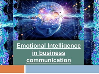 Emotional Intelligence
in business
communication
 